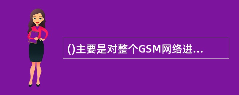 ()主要是对整个GSM网络进行管理和监控。
