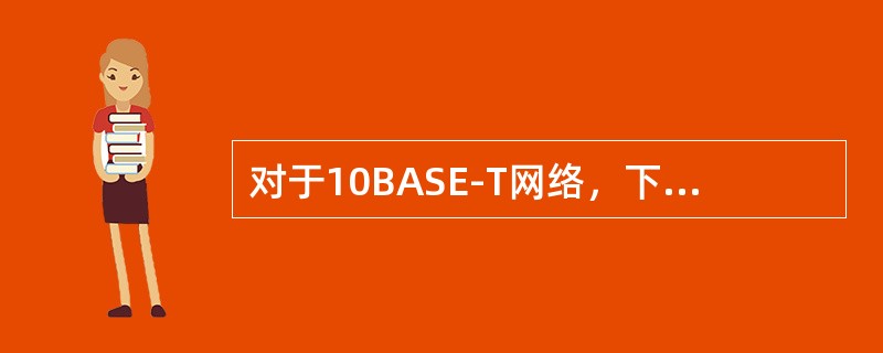 对于10BASE-T网络，下列说法正确的有()。