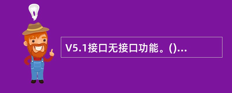 V5.1接口无接口功能。()<br />对<br />错