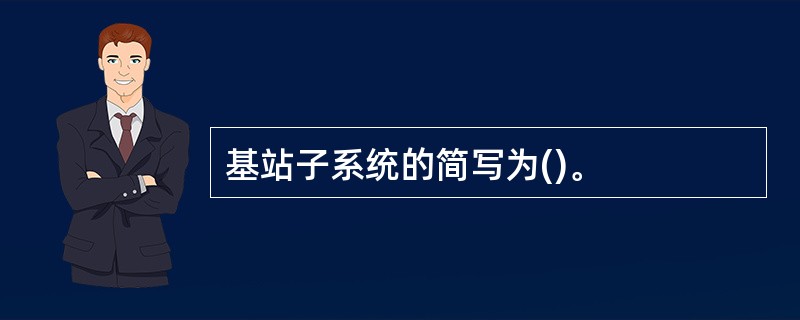 基站子系统的简写为()。