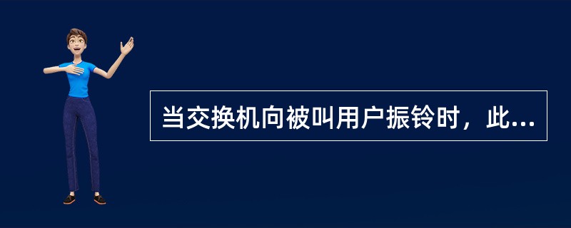 当交换机向被叫用户振铃时，此时交换机不会测试被叫用户是否处于空闲状态。()<br />对<br />错