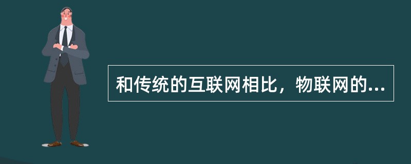 和传统的互联网相比，物联网的特征有()。