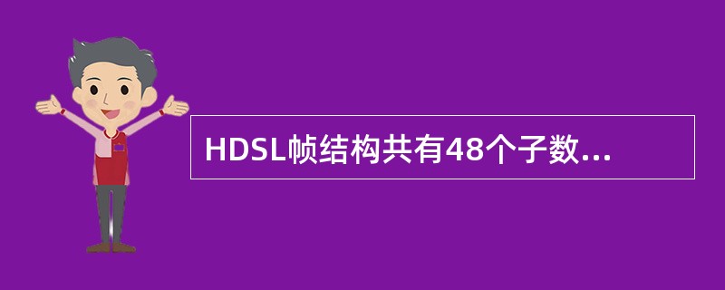 HDSL帧结构共有48个子数据块。()<br />对<br />错