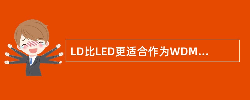 LD比LED更适合作为WDM系统的光源。()<br />对<br />错