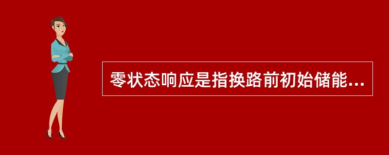 零状态响应是指换路前初始储能为零，仅由外加激励引起的响应，其实质是电源给电容元件充电的过程。()