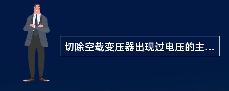 切除空载变压器出现过电压的主要原因是()。