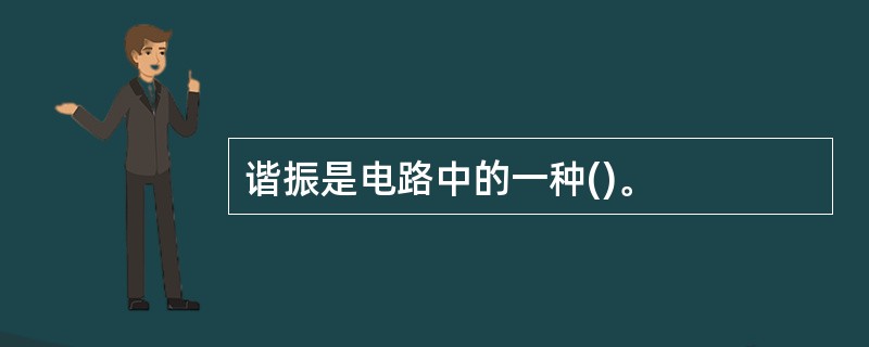 谐振是电路中的一种()。