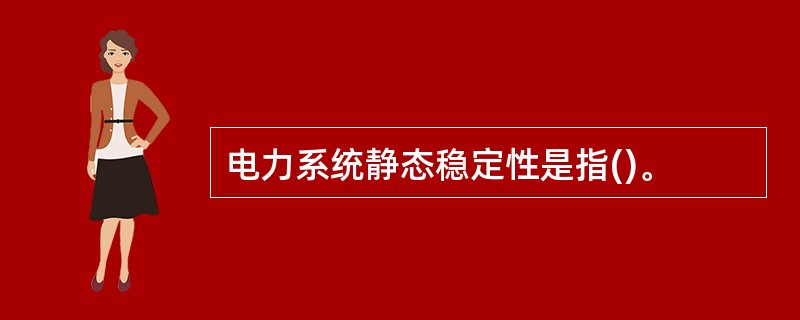 电力系统静态稳定性是指()。