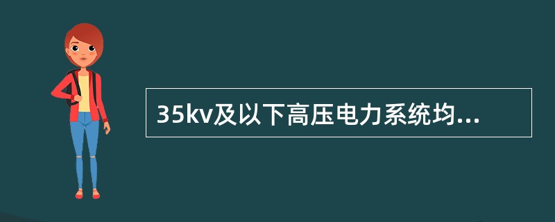 35kv及以下高压电力系统均应采用中性点不接地的运行方式。()