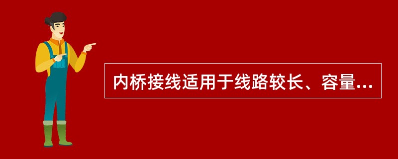 内桥接线适用于线路较长、容量较小和变压器需经常切换运行方式的装置中。()