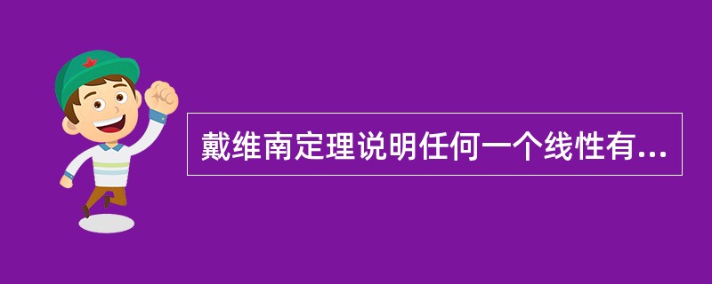 戴维南定理说明任何一个线性有源二端网络N，都可以用一个等效电压源即N二端子的开路电压和内阻R0串联来代替。()