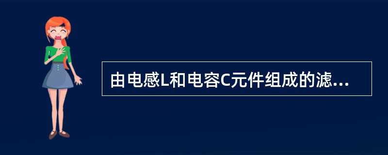 由电感L和电容C元件组成的滤波器，其各自作用为()。