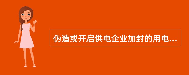 伪造或开启供电企业加封的用电计量装置封印用电，属于违约用电。()