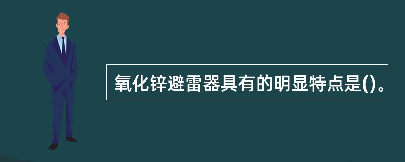氧化锌避雷器具有的明显特点是()。