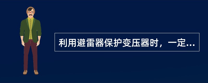 利用避雷器保护变压器时，一定要使避雷器的伏秒特性曲线()变压器伏秒特性曲线。