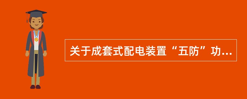 关于成套式配电装置“五防”功能，叙述正确的是()。