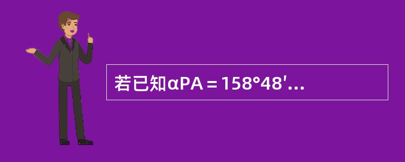 若已知αPA＝158°48′16″，βA＝91°02′10″，AP的水平距离为213.12m，则AP两点间的坐标方位角及纵坐标增量分别为()。