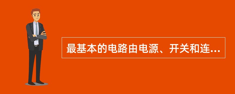 最基本的电路由电源、开关和连接导线三部分组成。()