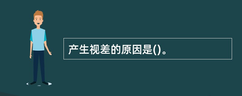 产生视差的原因是()。