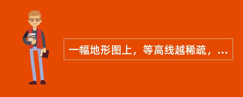 一幅地形图上，等高线越稀疏，表示地貌()。