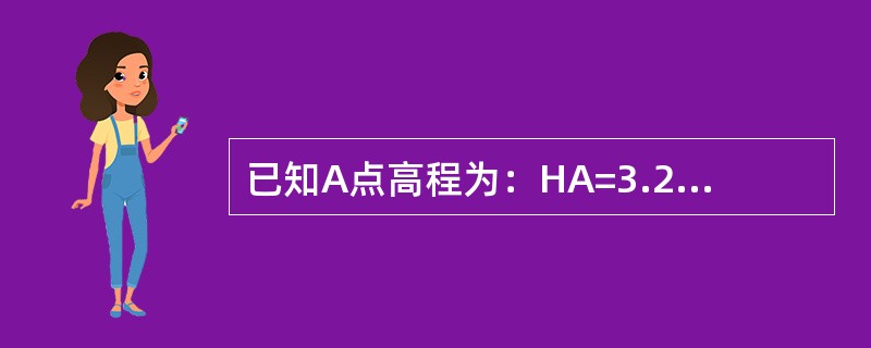 已知A点高程为：HA=3.228m，水准仪后视A点读数为：a=518m，前视B点读数为：b=310m。则B点高程测量结果为()。