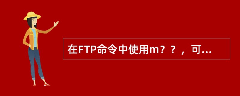 在FTP命令中使用m？？，可以代表的文件名是()。