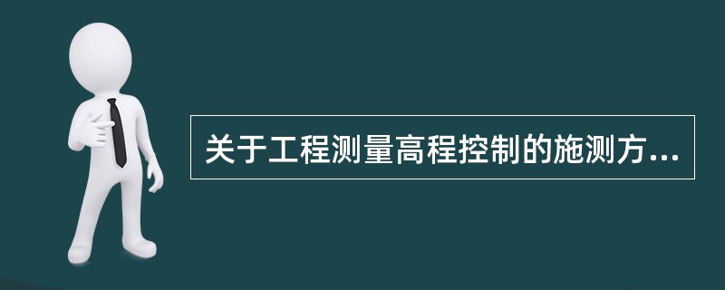 关于工程测量高程控制的施测方法，下列说法不正确的是()。