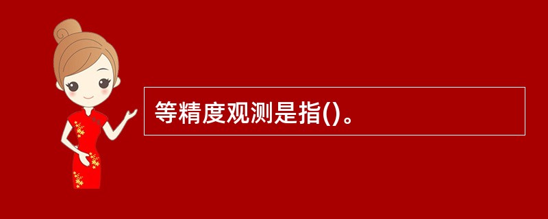 等精度观测是指()。