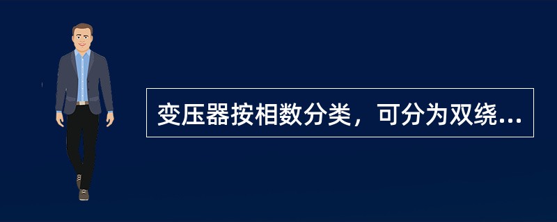 变压器按相数分类，可分为双绕组变压器、三绕组变压器、多绕组变压器和自耦变压器。()