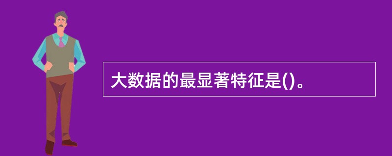 大数据的最显著特征是()。