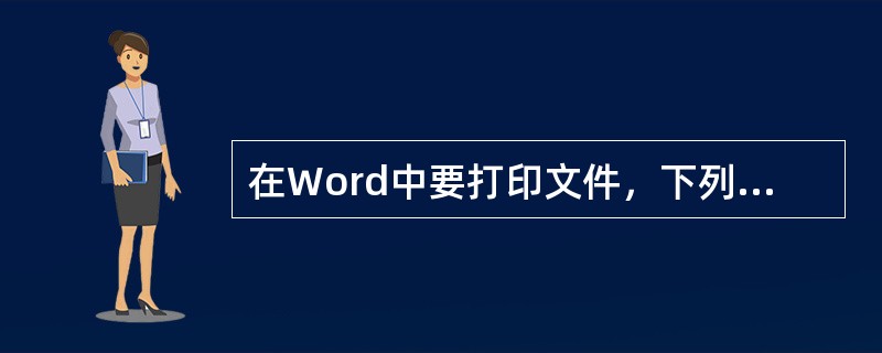 在Word中要打印文件，下列做法中不是必要的有()。