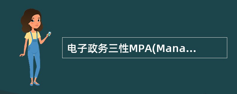 电子政务三性MPA(Management、Products、ActualStrength)原则是()。