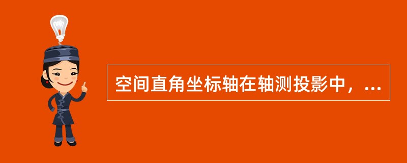 空间直角坐标轴在轴测投影中，其直角的投影一般已经不是直角了。()