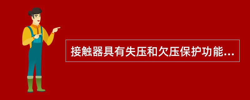 接触器具有失压和欠压保护功能。()