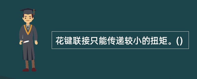 花键联接只能传递较小的扭矩。()