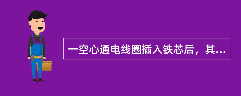 一空心通电线圈插入铁芯后，其磁路中的磁通将()。