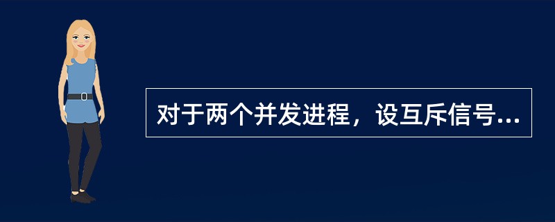 对于两个并发进程，设互斥信号量为S，若S=0，则()。