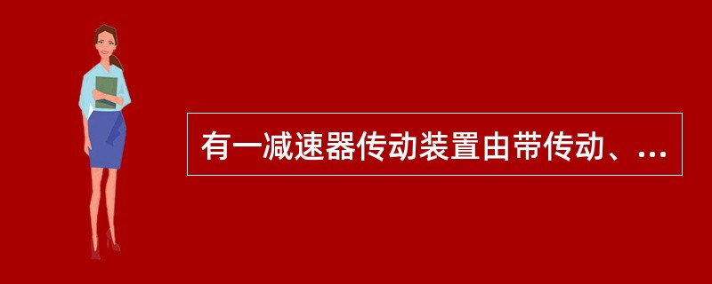 有一减速器传动装置由带传动、链传动和齿轮传动组成，其安排顺序以方案()为好。