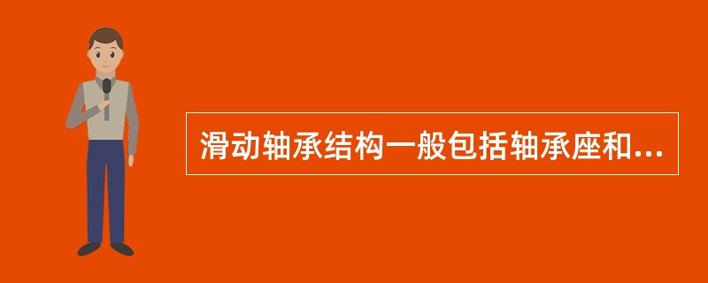 滑动轴承结构一般包括轴承座和()组成。