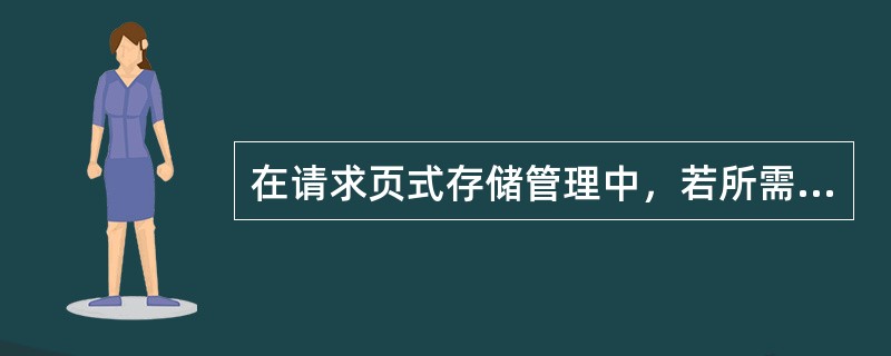 在请求页式存储管理中，若所需页面不在内存中，则会引起()中断，