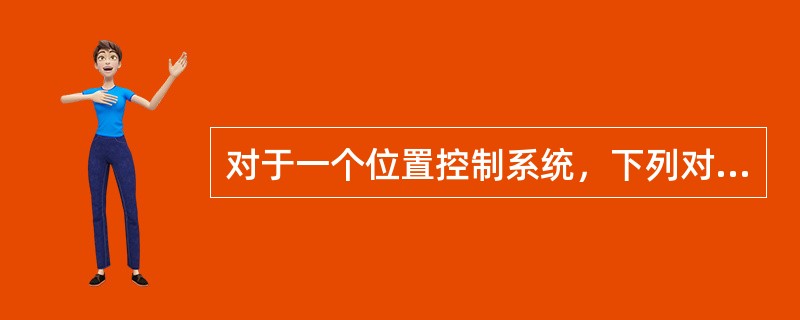 对于一个位置控制系统，下列对非线性现象的描述哪项是错的？（）