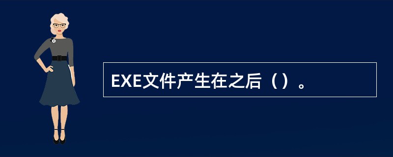 EXE文件产生在之后（）。