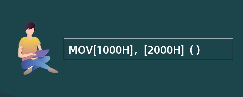 MOV[1000H]，[2000H]（）