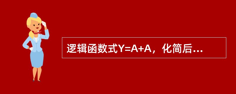 逻辑函数式Y=A+A，化简后的结果是（）。