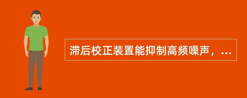 滞后校正装置能抑制高频噪声，改善稳态性能，采用串联滞后校正时（）。