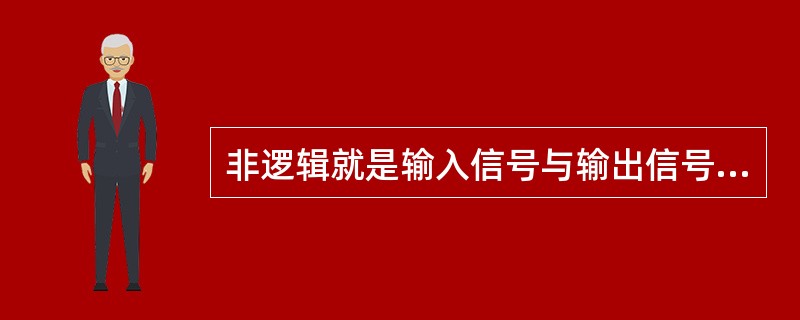 非逻辑就是输入信号与输出信号总是（）。