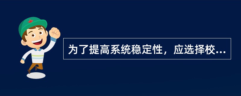 为了提高系统稳定性，应选择校正方式（）。