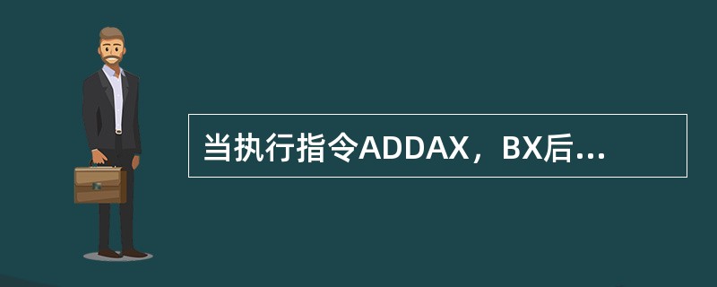 当执行指令ADDAX，BX后，若AX的内容为2BA0H，设置的奇偶标志位PF＝1，下面的叙述正确的是（）。