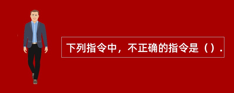 下列指令中，不正确的指令是（）.