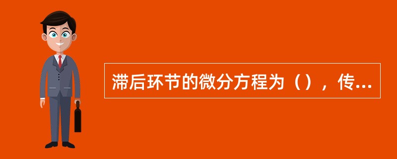 滞后环节的微分方程为（），传递函数为（）。